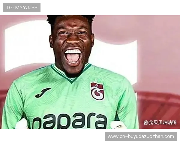 奥纳纳坦言土超节奏适应成功,期待延续国家队表现 奥纳纳坦言土超节奏适应成功,期待延续国家队表现